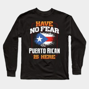 Puerto Rican Flag  Have No Fear The Puerto Rican Is Here - Gift for Puerto Rican From Puerto Rico Long Sleeve T-Shirt